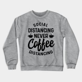 Social Distancing never Coffee Distancing t-shirt Crewneck Sweatshirt